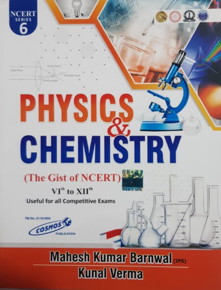 PHYSICS CHEMISTRY (The Gist of NCERT) VIth to XIIth / Mahesh Kumar Barnwal (IPS)